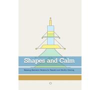 Shapes and Calm: Relaxing Geometric Patterns for Peaceful and Mindful Coloring (Moments of Quiet Harmony)
