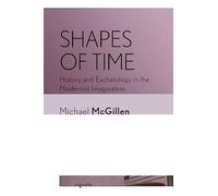 Shapes of Time: History and Eschatology in the Modernist Imagination (Signale: Modern German Letters, Cultures, and Thought)
