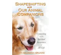 Shapeshifting With Our Animal Companions: Reconnecting with the Spiritual Awareness of Animals