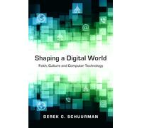 Shaping a Digital World - Faith, Culture and Computer Technology