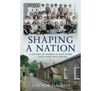 Shaping a Nation : A History of Women as Educators and Education Influencers