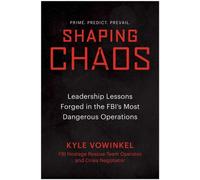 Shaping Chaos : Leadership Lessons Forged in the FBI's Most Dangerous Operations