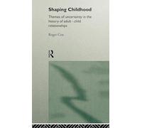 Shaping Childhood: Themes of Uncertainty in the History of Adult-Child Relationships