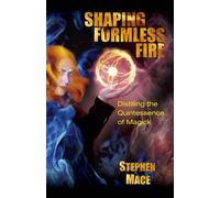 Shaping Formless Fire: Distilling the Quintessence of Magick