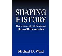 Shaping History: The University of Alabama Huntsville Foundation