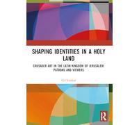 Shaping Identities in a Holy Land: Crusader Art in the Latin Kingdom of Jerusalem: Patrons and Viewers