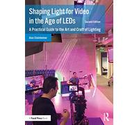 Shaping Light for Video in the Age of LEDs: A Practical Guide to the Art and Craft of Lighting