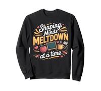 Shaping Minds One Meltdown at a Time Teacher Teaching Sweatshirt