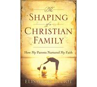 Shaping of a Christian Family, The, repackaged ed.: How My Parents Nurtured My Faith