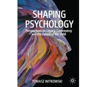 Shaping Psychology: Perspectives on Legacy, Controversy and the Future of the Field