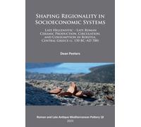 Shaping Regionality in Socio-Economic Systems: Late Hellenistic - Late Roman Ceramic Production, Circulation, and Consumption in Boeotia, Central Greece (c. 150 BC-AD 700)