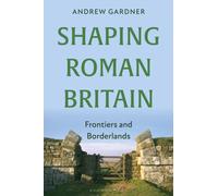 Shaping Roman Britain : Frontiers and Borderlands