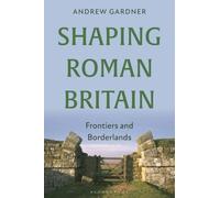 Shaping Roman Britain: Frontiers and Borderlands
