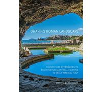 Shaping Roman Landscape: Ecocritical Approaches to Architecture and Decoration in Early Imperial Italy