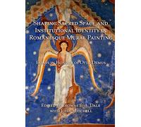 Shaping Sacred Space and Institutional Identity in Romanesque Mural Painting: Essays in Honour of Otto Demus
