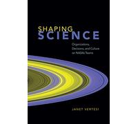 Shaping Science: Organizations, Decisions, and Culture on NASA’s Teams