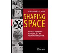 Shaping Space: Exploring Polyhedra in Nature, Art, and the Geometrical Imagination