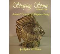 Shaping Stone Volume Two: Advanced Techniques of Soapstone Carving (Shaping Stone - The Art of Carving Soapstone)