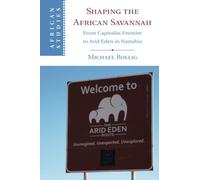 Shaping the African Savannah: From Capitalist Frontier to Arid Eden in Namibia: 149 (African Studies, Series Number 149)