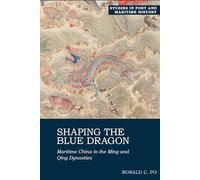 Shaping the Blue Dragon: Maritime China in the Ming and Qing Dynasties (Studies in Port and Maritime History)