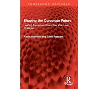 Shaping the Corporate Future: Leading Executives Share their Vision and Strategies (Routledge Revivals)