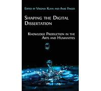 Shaping the Digital Dissertation: Knowledge Production in the Arts and Humanities