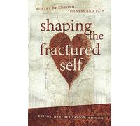 Shaping The Fractured Self: Poetry of Chronic Illness and Pain