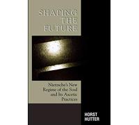 Shaping the Future: Nietzsche's New Regime of the Soul and Its Ascetic Practices (Critical Perspectives on Crime and Inequality)