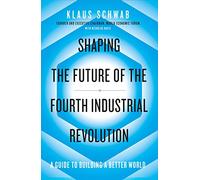 Shaping the Future of the Fourth Industrial Revolution – A guide to building a better world