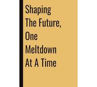 Shaping The Future, One Meltdown At A Time: 110 Blank Pages | 6x9Inches | Funny Notebook Gift Ideas, Sarcastic Saying Work Gag Gift for, Girls, Office ... Boss, Coworkers, Colleagues, Best Friend