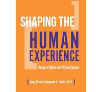 Shaping the Human Experience: Design of Digital and Physical Spaces