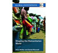 Shaping the Humanitarian World (Global Institutions)