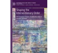 Shaping the Interventionary Order: The European Union’s Stabilisation Role in Somalia and Mali (Rethinking Peace and Conflict Studies)