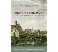 Shaping the Past: Theme, Time and Place in Local History - Essays in Honour of David Dymond (Studies in Regional and Local History)