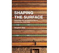 Shaping the Surface: Materiality and the History of British Architecture 1840-2000
