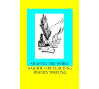 Shaping the Word: A Guide For Teaching Poetry Writing
