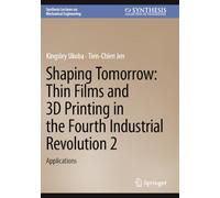 Shaping Tomorrow: Thin Films and 3D Printing in the Fourth Industrial Revolution 2: Applications (Synthesis Lectures on Mechanical Engineering)