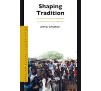 Shaping Tradition: Civil Society, Community and Development in Colonial Northern Ghana, 1899-1957: 14 (African Social Studies)