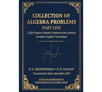 Shaposhnikov and Valtsov's Collection of Algebra Problems - Part I: 2,228 Classical Algebra Exercises with Answers - Complete English Translation (Russian Math Classics - English Editions)