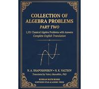 Shaposhnikov and Valtsov's Collection of Algebra Problems - Part II: 1,531 Classical Algebra Problems with Answers - Complete English Translation (Russian Math Classics - English Editions)