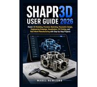 SHAPR3D USER GUIDE 2026: Master 3D Modeling, Precision Sketching, Parametric Design, Engineering Drawings, Visualization, 3D Printing, and Real-World Manufacturing with Step-by-Step Projects