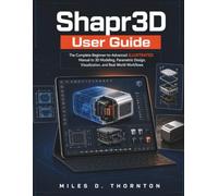 Shapr3D User Guide: The Complete Beginner-to-Advanced ILLUSTRATED Manual to 3D Modeling, Parametric Design, Visualization, and Real-World Workflows