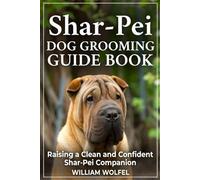 Shar-Pei Dog Grooming Guide Book: Raising a Clean and Confident Shar-Pei Companion
