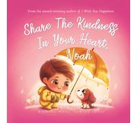 Share The Kindness In Your Heart, Noah (The Unconditional Love for Noah Series)
