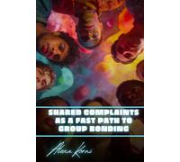 Shared complaints as a fast path to group bonding: Invisible Patterns of Social Life