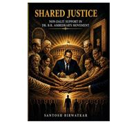 SHARED JUSTICE: Non Dalit Support in Dr. B.R. Ambedkar's Movement