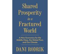 Shared Prosperity in a Fractured World : A New Economics for the Middle Class, the Global Poor, and Our Climate