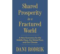 Shared Prosperity in a Fractured World : A New Economics for the Middle Class, the Global Poor, and Our Climate