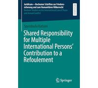 Shared Responsibility for Multiple International Persons' Contribution to a Refoulement (Juridicum - Bochumer Schriften zur Friedenssicherung und zum ... Law of Peace and Armed Conflict, 71)