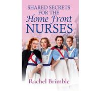 Shared Secrets for the Home Front Nurses: A BRAND NEW heartwarming WWII saga from Rachel Brimble - perfect for fans of Call The Midwife